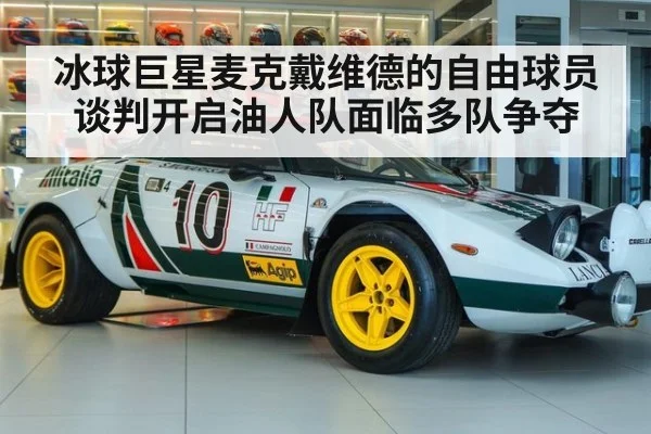 冰球巨星麦克戴维德的自由球员谈判开启油人队面临多队争夺